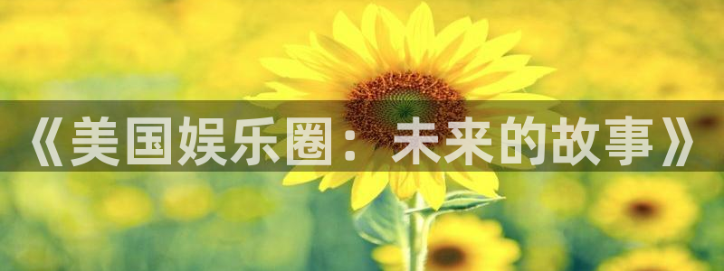 汇富娱乐手机版下载：《美国娱乐圈：未来的故事》