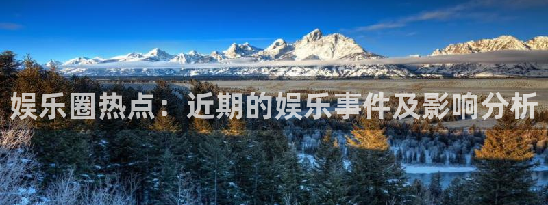 汇富娱乐体育论坛：娱乐圈热点：近期的娱乐事件及影响分析